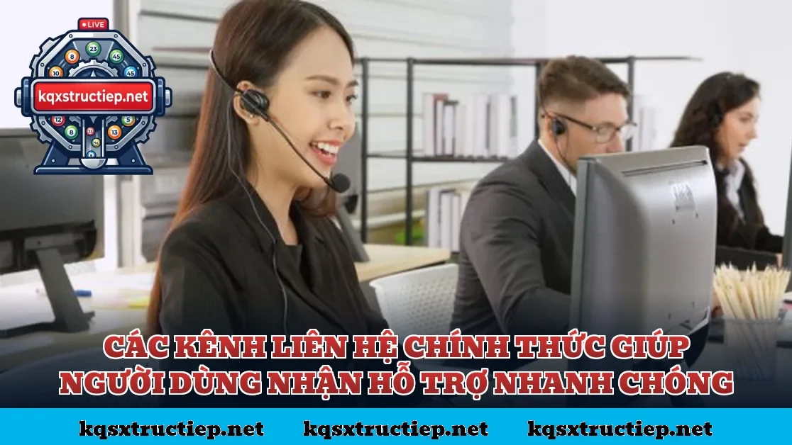 Các kênh liên hệ chính thức giúp người dùng nhận hỗ trợ nhanh chóng
