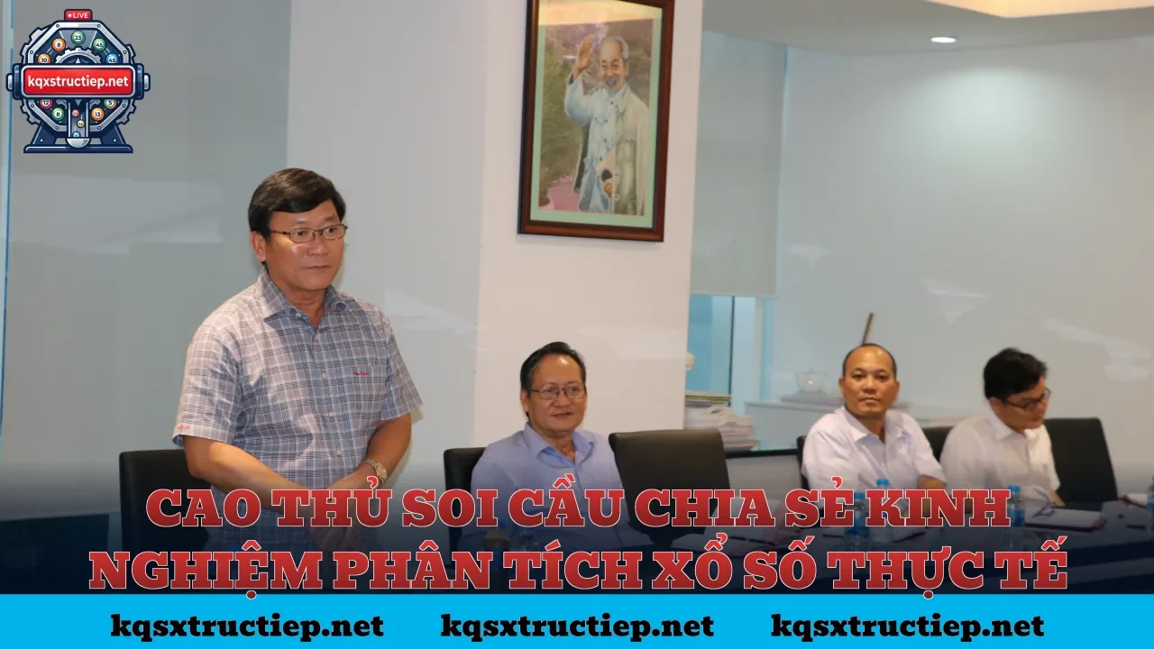 Cao thủ soi cầu chia sẻ kinh nghiệm phân tích xổ số thực tế