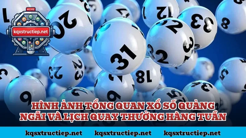 Hình ảnh tổng quan xổ số Quảng Ngãi và lịch quay thưởng hàng tuần