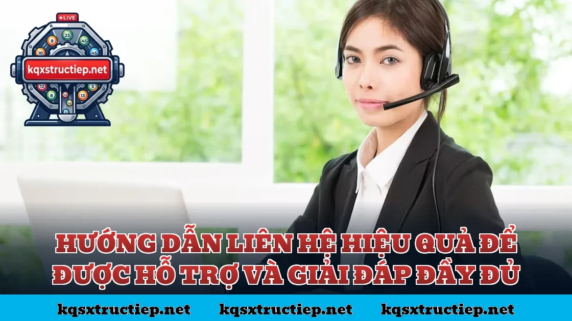 Hướng dẫn liên hệ hiệu quả để được hỗ trợ và giải đáp đầy đủ