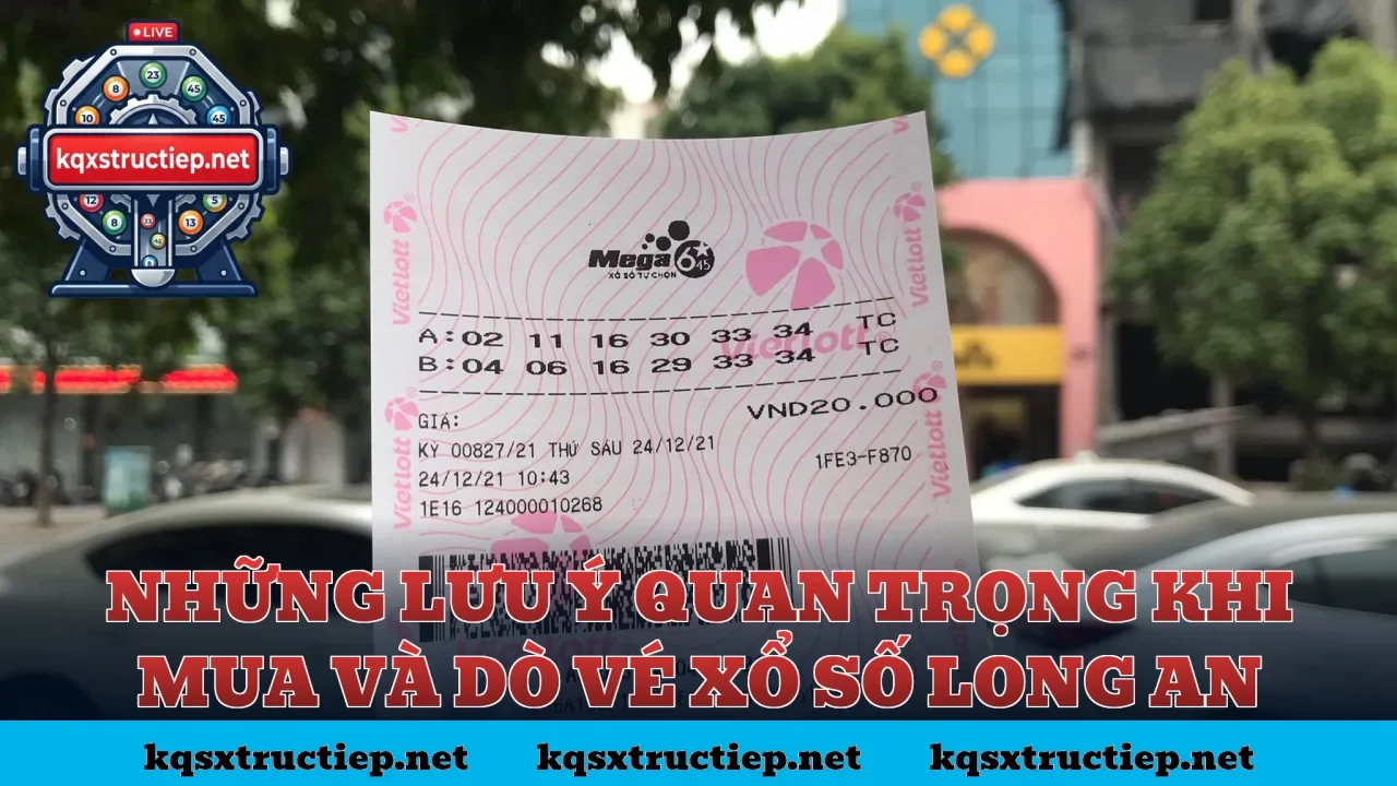 Những lưu ý quan trọng khi mua và dò vé xổ số Long An