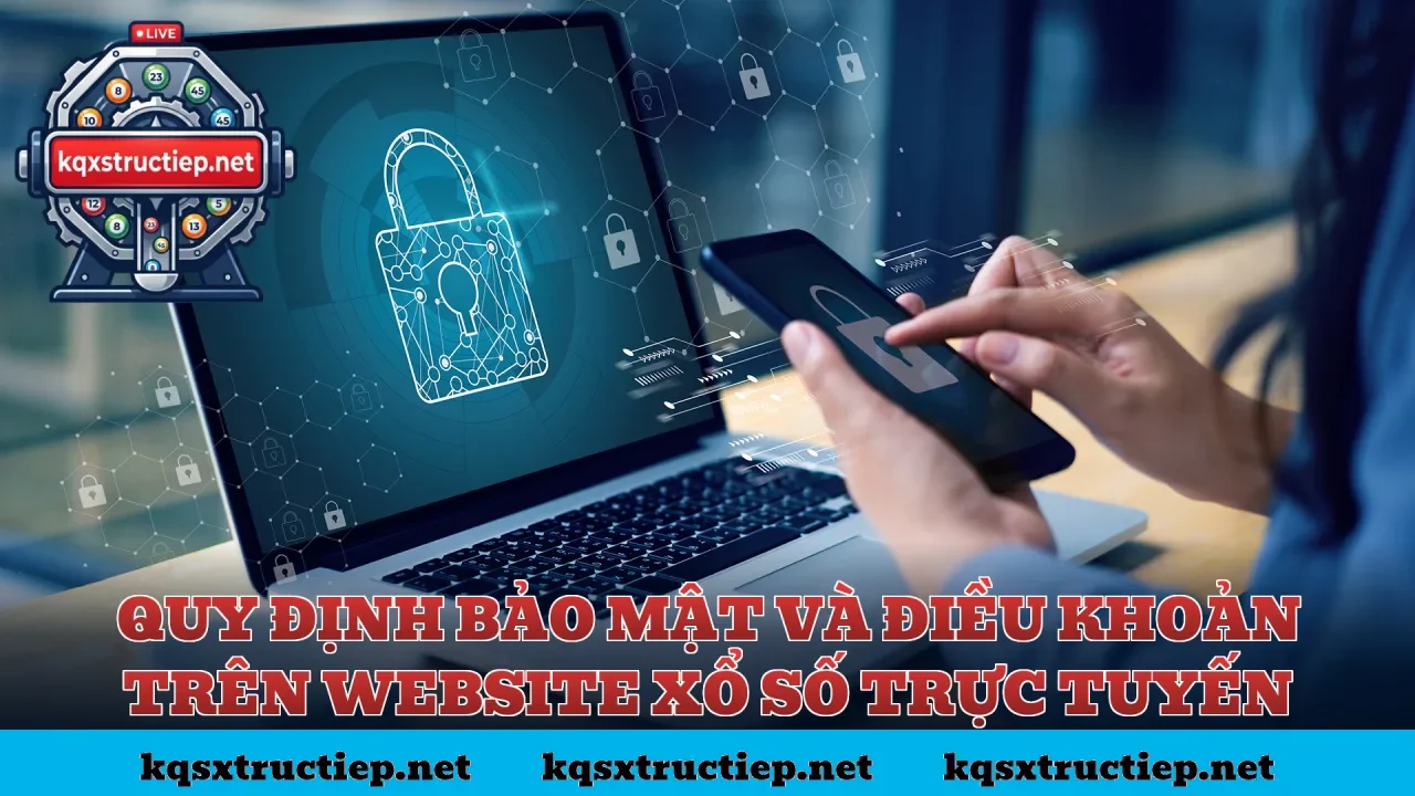 Quy định bảo mật và điều khoản trên website xổ số trực tuyến