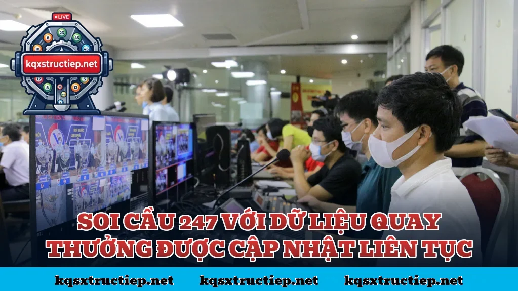 Soi cầu 247 với dữ liệu quay thưởng được cập nhật liên tục