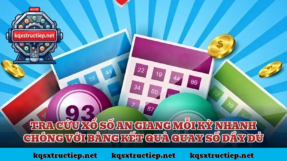 Tra cứu xổ số An Giang mỗi kỳ nhanh chóng với bảng kết quả quay số đầy đủ