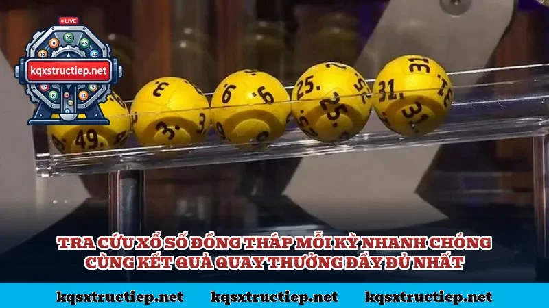 Tra cứu xổ số Đồng Tháp mỗi kỳ nhanh chóng cùng kết quả quay thưởng đầy đủ nhất
