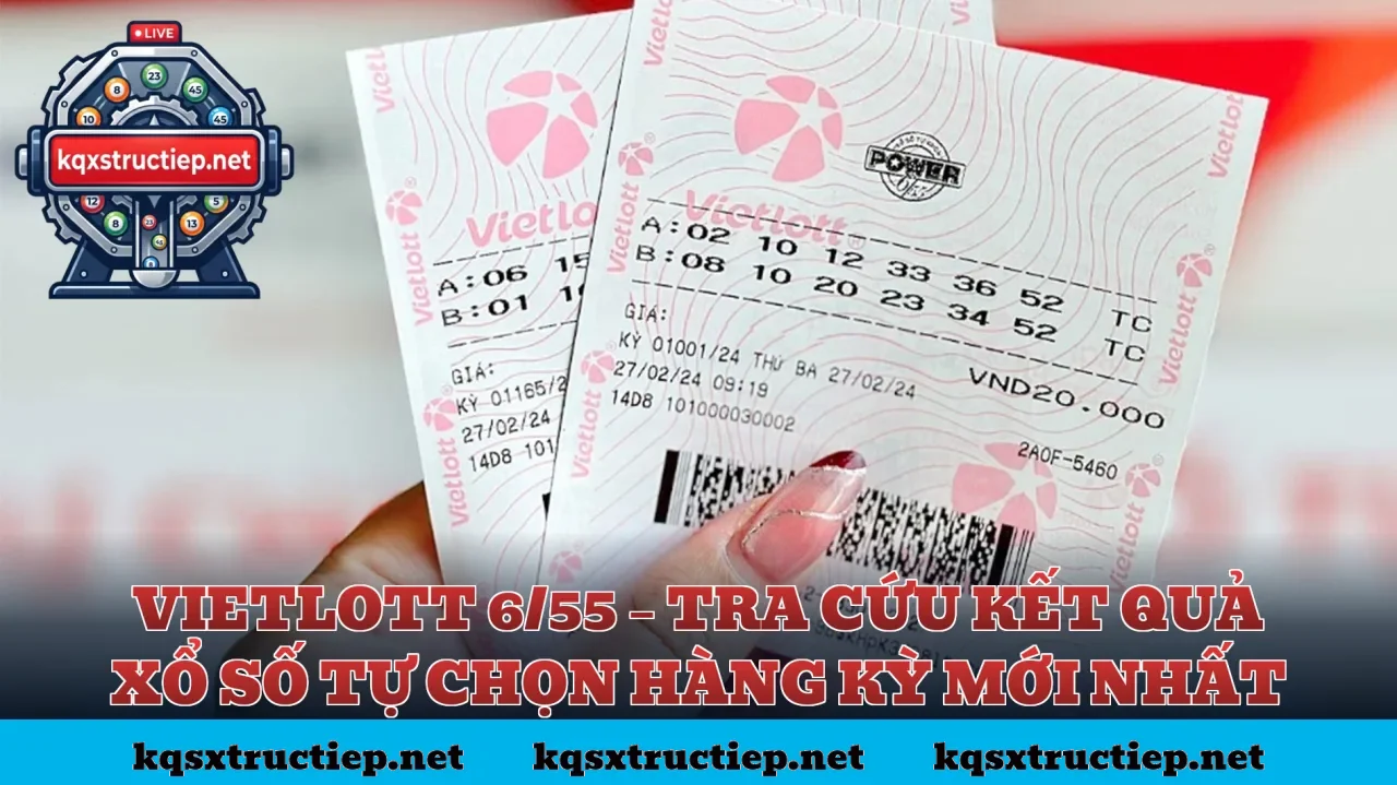 VIETLOTT 6/55 – TRA CỨU KẾT QUẢ XỔ SỐ TỰ CHỌN HÀNG KỲ MỚI NHẤT