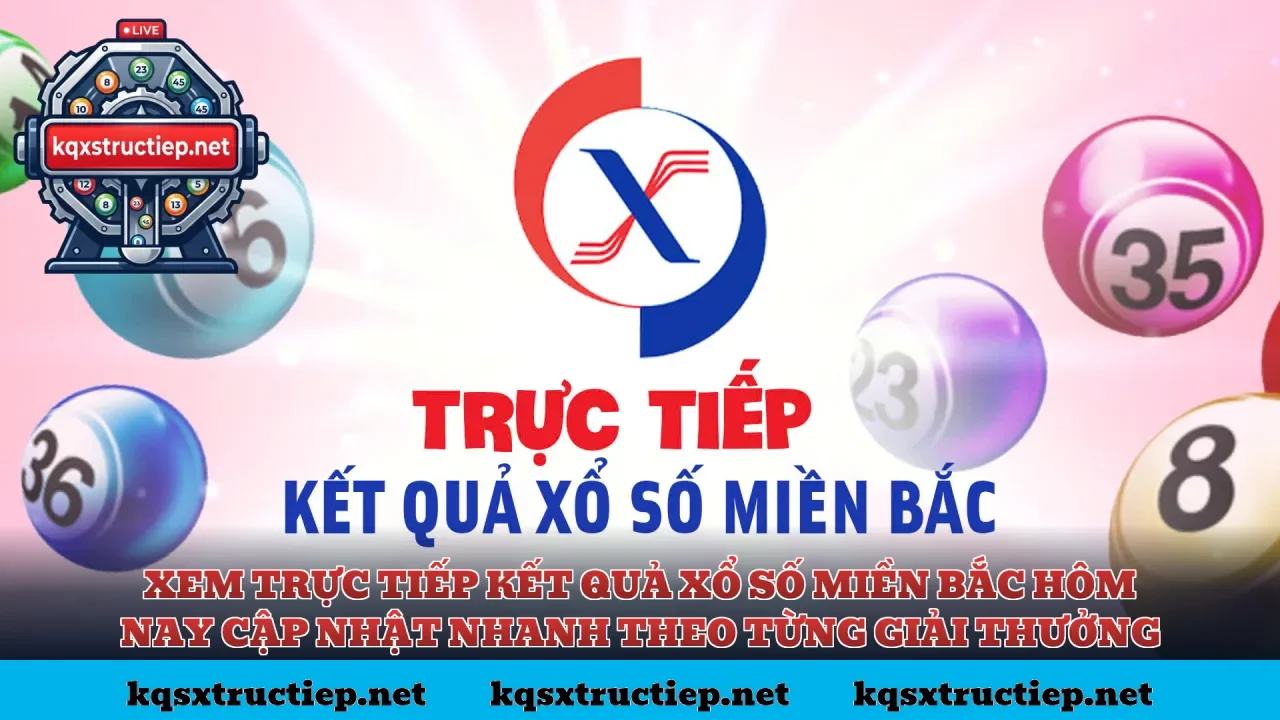 Xem trực tiếp kết quả xổ số miền Bắc hôm nay cập nhật nhanh theo từng giải thưởng