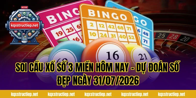 Soi Cầu Xổ Số 3 Miền Hôm Nay – Dự Đoán Số Đẹp Ngày 31/07/2026