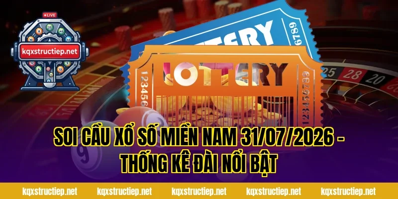 Soi Cầu Xổ Số Miền Nam 31/07/2026 – Thống Kê Đài Nổi Bật
