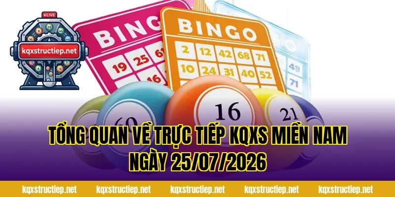 Tổng Quan Về Trực Tiếp KQXS Miền Nam Ngày 25/07/2026