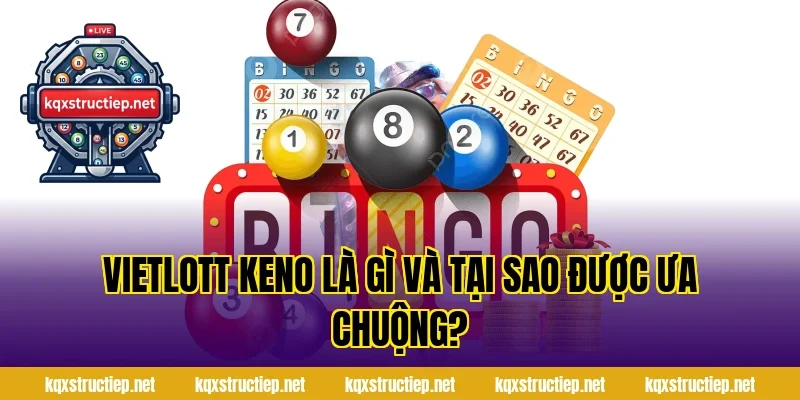 Vietlott Keno Là Gì Và Tại Sao Được Ưa Chuộng?