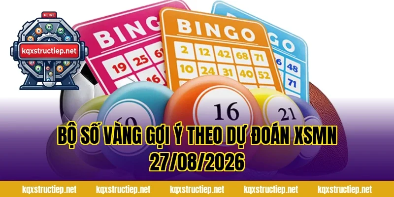 Bộ số vàng gợi ý theo Dự đoán XSMN 27/08/2026