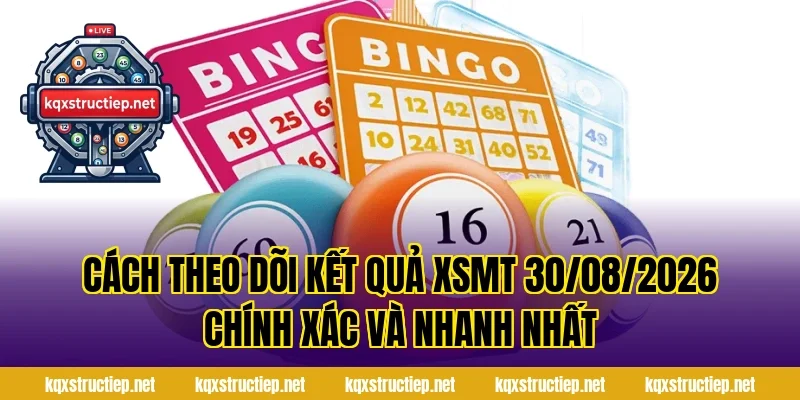 Cách Theo Dõi Kết Quả XSMT 30/08/2026 Chính Xác Và Nhanh Nhất