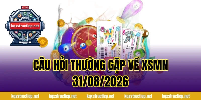 Câu Hỏi Thường Gặp Về XSMN 31/08/2026