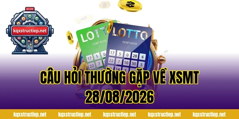 Câu Hỏi Thường Gặp Về XSMT 28/08/2026