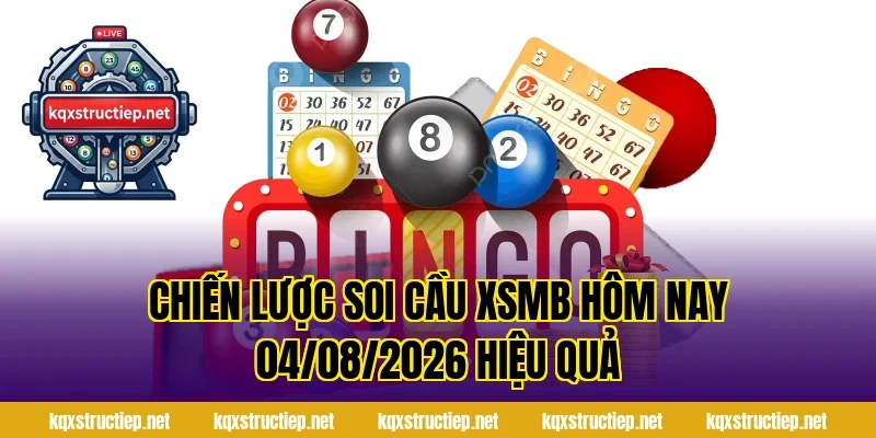 Chiến lược soi cầu XSMB Hôm Nay 04/08/2026 hiệu quả