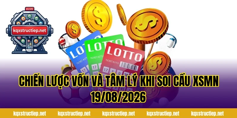 Chiến lược vốn và tâm lý khi Soi Cầu XSMN 19/08/2026
