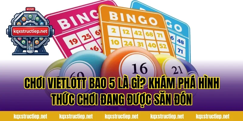 Chơi Vietlott Bao 5 Là Gì? Khám Phá Hình Thức Chơi Đang Được Săn Đón