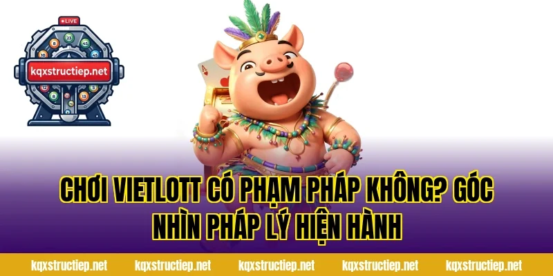 Chơi Vietlott Có Phạm Pháp Không? Góc Nhìn Pháp Lý Hiện Hành
