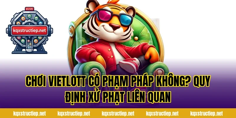 Chơi Vietlott Có Phạm Pháp Không? Quy Định Xử Phạt Liên Quan