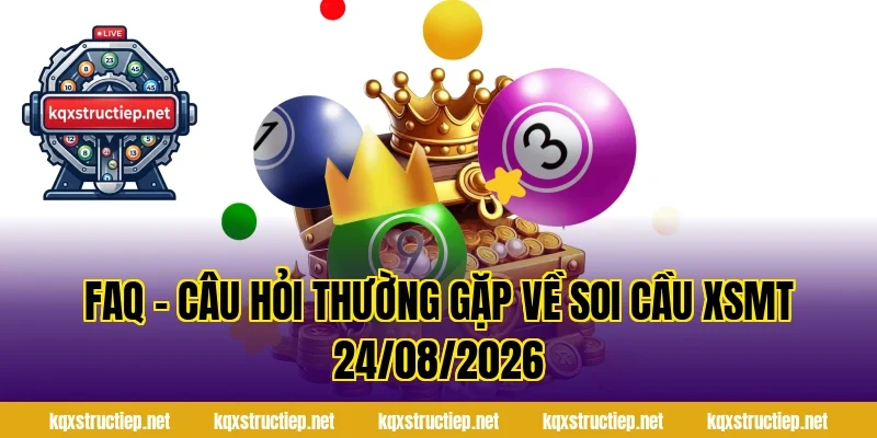 FAQ – Câu hỏi thường gặp về Soi Cầu XSMT 24/08/2026