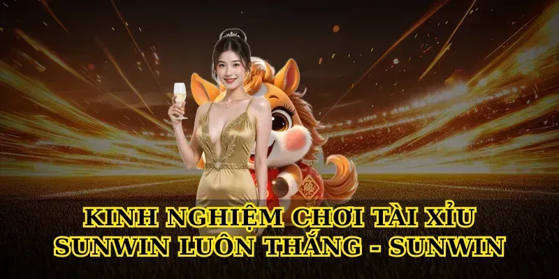 kinh-nghiem-choi-tai-xiu-sunwin-luon-thang-sunwin