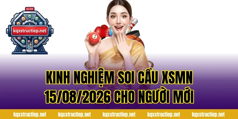 Kinh nghiệm Soi Cầu XSMN 15/08/2026 cho người mới