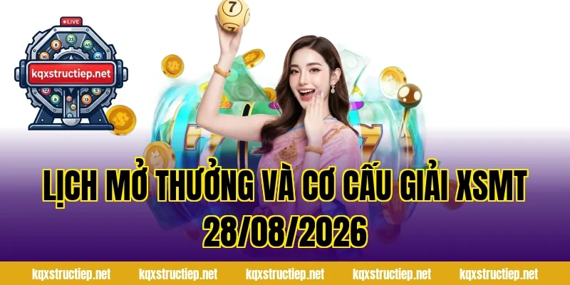 Lịch mở thưởng và cơ cấu giải XSMT 28/08/2026