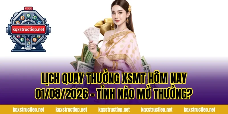 Lịch Quay Thưởng XSMT Hôm Nay 01/08/2026 – Tỉnh Nào Mở Thưởng?