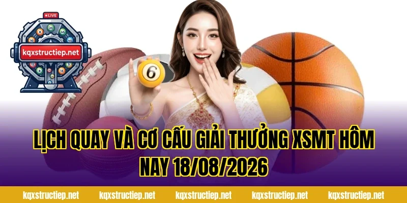 Lịch quay và cơ cấu giải thưởng XSMT Hôm Nay 18/08/2026