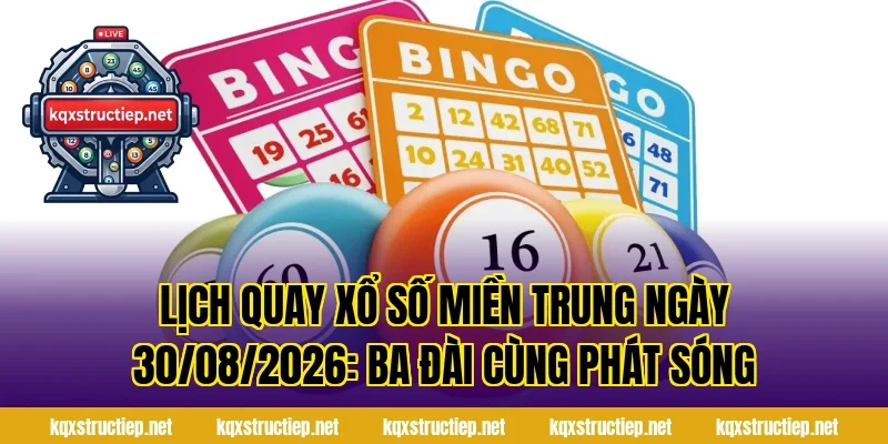 Lịch Quay Xổ Số Miền Trung Ngày 30/08/2026: Ba Đài Cùng Phát Sóng