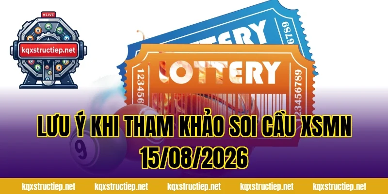 Lưu ý khi tham khảo Soi Cầu XSMN 15/08/2026