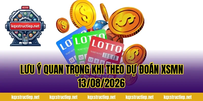 Lưu ý quan trọng khi theo Dự Đoán XSMN 13/08/2026