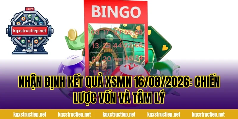 Nhận Định Kết Quả XSMN 16/08/2026: chiến lược vốn và tâm lý