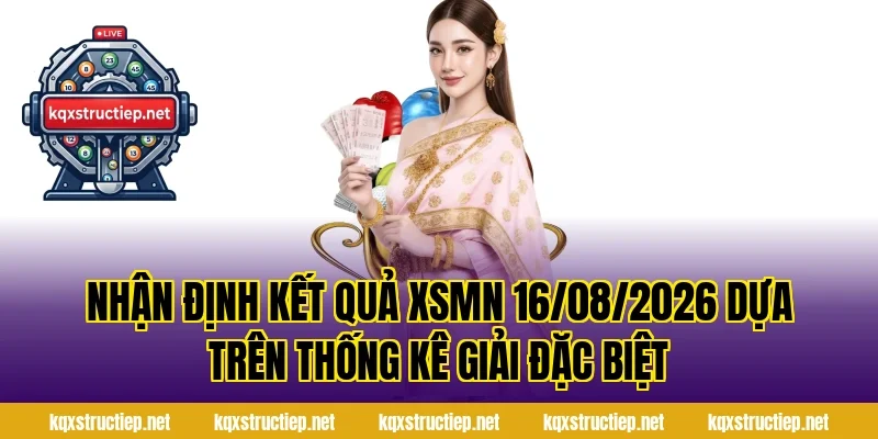 Nhận Định Kết Quả XSMN 16/08/2026 dựa trên thống kê giải đặc biệt
