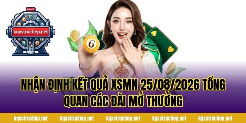 Nhận Định Kết Quả XSMN 25/08/2026 tổng quan các đài mở thưởng