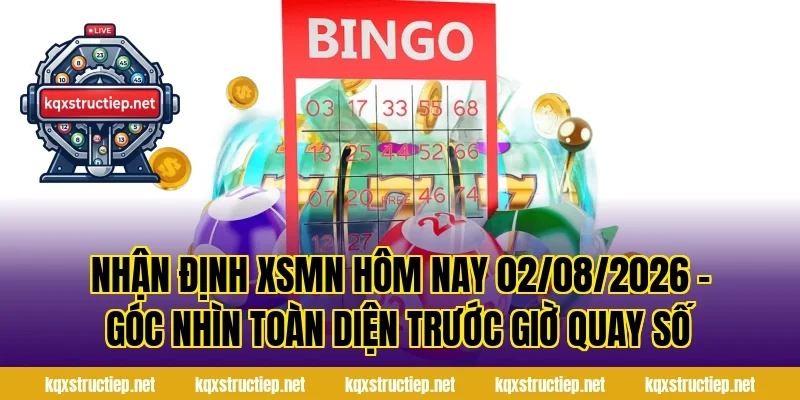Nhận Định XSMN Hôm Nay 02/08/2026 – Góc Nhìn Toàn Diện Trước Giờ Quay Số