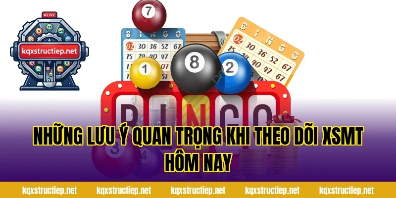 Những Lưu Ý Quan Trọng Khi Theo Dõi XSMT Hôm Nay