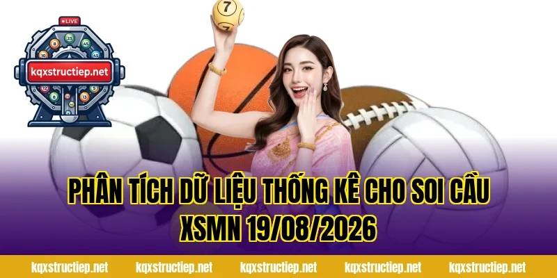 Phân tích dữ liệu thống kê cho Soi Cầu XSMN 19/08/2026