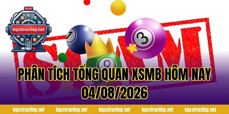 Phân tích tổng quan XSMB Hôm Nay 04/08/2026