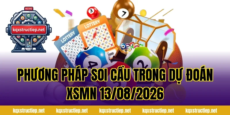 Phương pháp soi cầu trong Dự Đoán XSMN 13/08/2026
