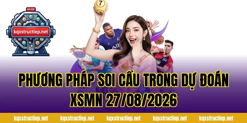 Phương pháp soi cầu trong Dự đoán XSMN 27/08/2026