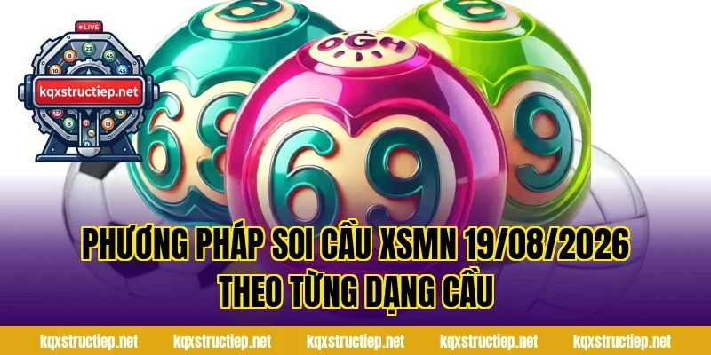 Phương pháp Soi Cầu XSMN 19/08/2026 theo từng dạng cầu