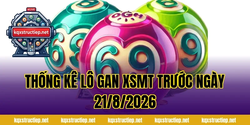 Thống Kê Lô Gan XSMT Trước Ngày 21/8/2026
