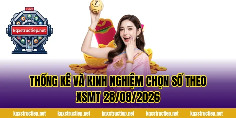 Thống kê và kinh nghiệm chọn số theo XSMT 28/08/2026