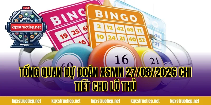 Tổng quan Dự đoán XSMN 27/08/2026 chi tiết cho lô thủ