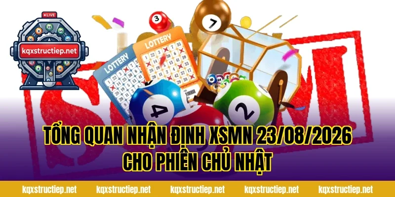 Tổng quan Nhận Định XSMN 23/08/2026 cho phiên Chủ nhật