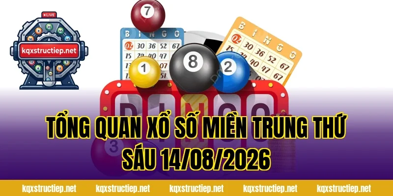 Tổng Quan Xổ Số Miền Trung Thứ Sáu 14/08/2026