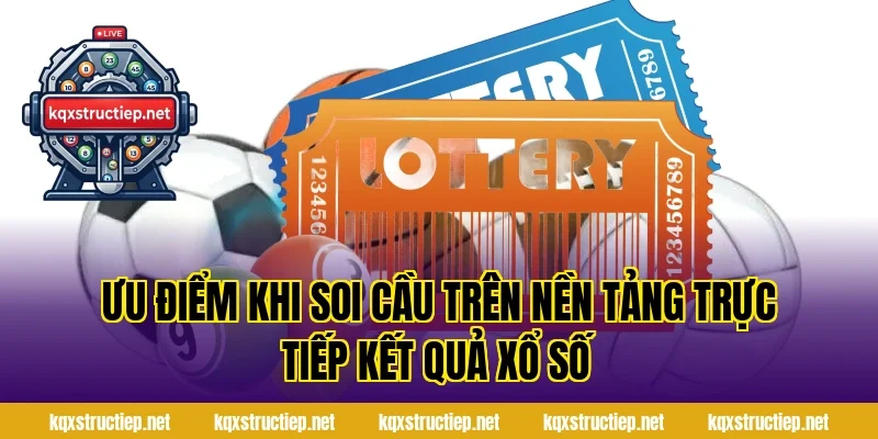 Ưu điểm khi soi cầu trên nền tảng trực tiếp kết quả xổ số