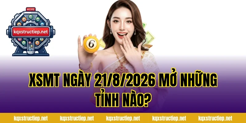 XSMT Ngày 21/8/2026 Mở Những Tỉnh Nào?